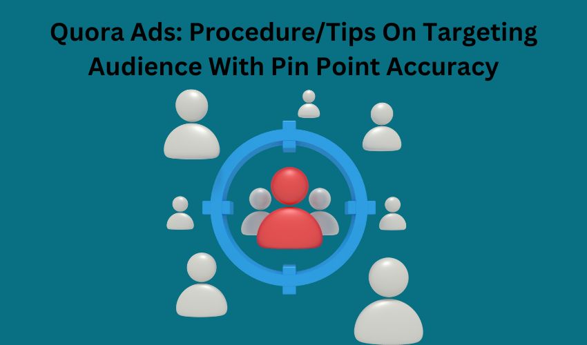 Quora Ads Procedure Tips On Targeting Audience With Pin Point Accuracy